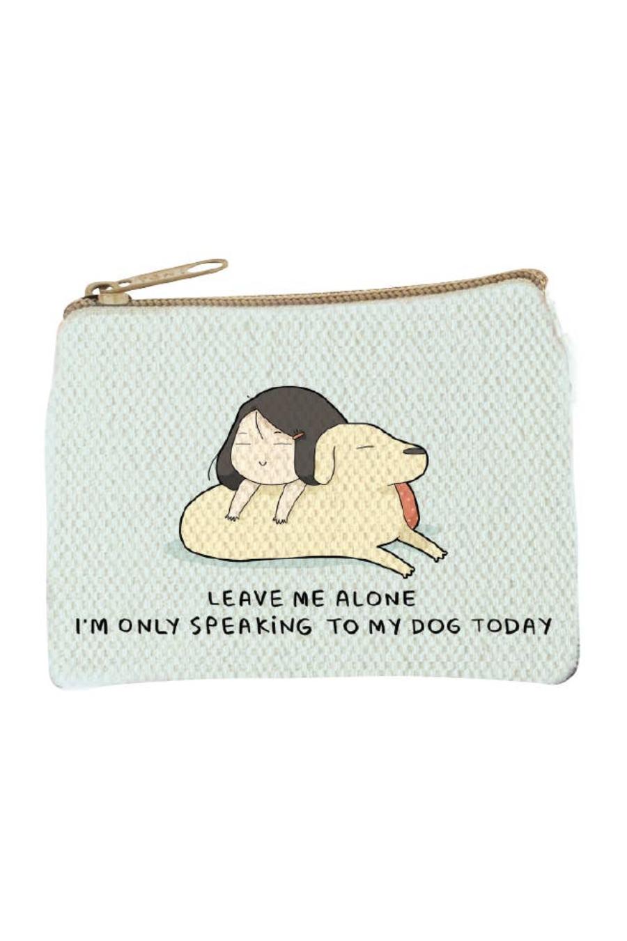 "Leave Me Alone I'm Only Speaking To My Dog Today" Coin Purse