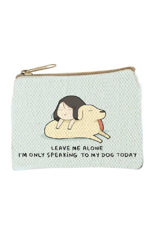 "Leave Me Alone I'm Only Speaking To My Dog Today" Coin Purse